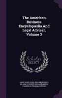 The American Business Encyclopædia And Legal Adviser, Volume 3 1354554477 Book Cover