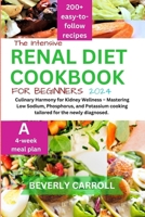THE INTENSIVE RENAL DIET COOKBOOK FOR BEGINNERS: Culinary Harmony for Kidney Wellness – Mastering Low Sodium, Phosphorus, and Potassium cooking tailored for the newly diagnosed. B0CTXG4PKD Book Cover