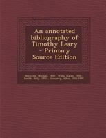 An Annotated Bibliography of Timothy Leary - Primary Source Edition 1019258926 Book Cover