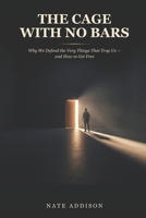 The Cage With No Bars: Why We Defend the Very Things That Trap Us — and How to Get Free B0H7PW72VD Book Cover