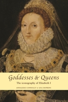 Goddesses and Queens: The Iconography of Elizabeth I 0719090113 Book Cover