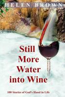 Still More Water into Wine: 100 Stories of God's Hand in Life 0648528502 Book Cover
