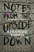 Notes from the Upside Down: An Unofficial Guide to Stranger Things 1501178032 Book Cover