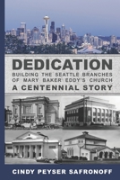 Dedication: Building the Seattle Branches of Mary Baker Eddy's Church, A Centennial Story - Part 1: 1889 to 1929 0986446122 Book Cover