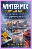 WINTER MIX SURVIVAL GUIDE: How to Read Weather Advisories, Avoid Slick Roads, and Prepare for Flooding After the Storm B0GR59RQ1K Book Cover