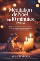 Méditation de Noël en 10 minutes (2025): Réflexions quotidiennes pour trouver la paix, la joie et l'amour de Dieu pendant les fêtes, en seulement 10 minutes par jour. B0G4H84J1T Book Cover