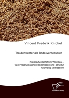 Traubentrester als Bodenverbesserer. Kreislaufwirtschaft im Weinbau - Wie Pressrückstände Bodenleben und -struktur nachhaltig verbessern (German Edition) 3691225012 Book Cover