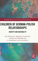 Children of German-Polish Relationships: Identity and Nationality (Routledge Histories of Central and Eastern Europe) 1032831413 Book Cover