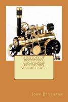 A History Of Inventions, Discoveries, And Origins; Volume 1 1508445095 Book Cover