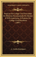 Projecto Do Codigo Civil Precedido Da Historia Documentada Do Mesmo E DOS Anteriores, E Projecto Do Codigo Civil Brazileiro (1897) 1167728424 Book Cover