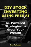 DIY Stock Investing Using Free AI: AI-Powered Strategies to Grow Your Wealth (AI for Investors) B0FR45Q13F Book Cover