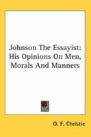 Johnson, the Essayist His Opinions of Men, Morals & Manners 116278539X Book Cover