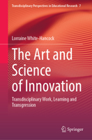 The Art and Science of Innovation: Transdisciplinary Work, Learning and Transgression 3031331311 Book Cover