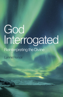 God Interrogated: Reinterpreting the Divine 1803411724 Book Cover