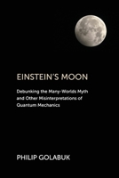 Einstein's Moon: Debunking the Many-Worlds Myth and Other Misinterpretations of Quantum Mechanics B0976NBVRB Book Cover