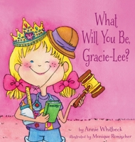 What Will You Be, Gracie-Lee? 1612448380 Book Cover