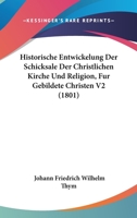 Historische Entwickelung Der Schicksale Der Christlichen Kirche Und Religion, Fur Gebildete Christen V2 (1801) 116770374X Book Cover
