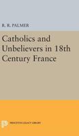Catholics and Unbelievers in 18th Century France 069162397X Book Cover