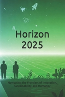 Horizon 2025: Navigating the Frontiers of Innovation, Sustainability, and Humanity B0DZXGPY3J Book Cover