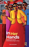 In Her Hands: Shaping the Future of Manufacturing in Africa – A Woman’s Story 1032587628 Book Cover