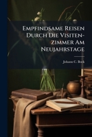 Empfindsame Reisen Durch Die Visiten-zimmer Am Neujahrstage: Von Einem Deutschen Yorick Angestellet... 1274923298 Book Cover