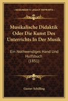 Musikalische Didaktik Oder Die Kunst Des Unterrichts In Der Musik: Ein Nothwendiges Hand Und Hulfsbuch (1851) 1160750408 Book Cover