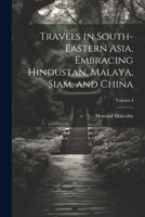 Travels in South-Eastern Asia, Embracing Hindustan, Malaya, Siam, and China; Volume I 1241112525 Book Cover