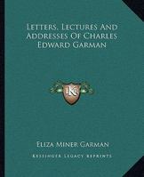 Letters, Lectures And Addresses Of Charles Edward Garman 1162808233 Book Cover