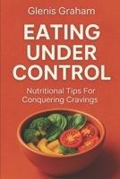 Eating Under Control: Nutritional Tips For Conquering Cravings 1717976778 Book Cover
