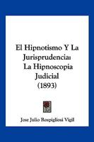 El Hipnotismo Y La Jurisprudencia: La Hipnoscopia Judicial (1893) 1168313805 Book Cover