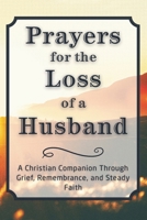 Prayers for the Loss of a Husband: A Christian Companion Through Grief, Remembrance, and Steady Faith (Grief Prayer Companion Series) B0HNPJHFH6 Book Cover