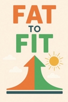 Fat to Fit: From Sugar to Strength, From Lazy to Loose, From Tired to Toned B0FP9JMCTS Book Cover