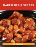 Baked Beans Greats: Delicious Baked Beans Recipes, the Top 46 Baked Beans Recipes 1486199186 Book Cover
