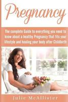 Pregnancy: The Complete Guide to Everything You Need to Know about a Healthy Pregnancy That Fits Your Lifestyle and Heals Your Body After Childbirth 1979063044 Book Cover