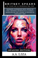 Britney Spears: El viaje de la princesa del pop: Biografía, patrimonio neto, estilo de vida, triunfos, secretos de la icónica sensación del pop, logros, 50 hechos no contados y más (Spanish Edition) B0CNYG1273 Book Cover