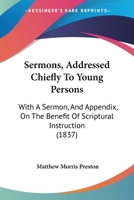 Sermons, Addressed Chiefly To Young Persons: With A Sermon, And Appendix, On The Benefit Of Scriptural Instruction 0469149655 Book Cover