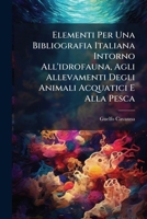 Elementi Per Una Bibliografia Italiana Intorno All'idrofauna, Agli Allevamenti Degli Animali Acquatici E Alla Pesca 1148195521 Book Cover