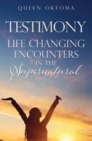 Testimony: Life Changing Encounters in the Supernatural B0F3BGYKQ2 Book Cover