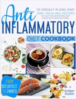Anti-Inflammatory Diet Cookbook: 10 Weekly Plans and 200+ Healing Recipes to Fight Inflammation and Boost Your Immune System, from Breakfast to Dinner 1801581304 Book Cover