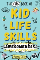 Epic Book of Kid Life Skills Awesomeness: How to Cook, Clean, Manage Money, Learn Internet and Body Safety, and Handle Big Feelings for Tweens Ages 8-12 WITH FUN ACTIVITIES B0CKSZ3QHB Book Cover