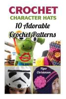 Crochet Character Hats: 10 Adorable Crochet Patterns 1544795343 Book Cover