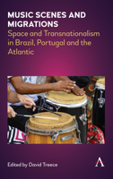 Music Scenes and Migrations: Space and Transnationalism in Brazil, Portugal and the Atlantic (Anthem Brazilian Studies) 1785273841 Book Cover