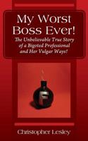 My Worst Boss Ever! The Unbelievable True Story of a Bigoted Professional and Her Vulgar Ways! 1977212891 Book Cover