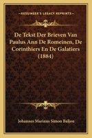 De Tekst Der Brieven Van Paulus Ann De Romeinen, De Corinthiers En De Galatiers (1884) 1160062684 Book Cover