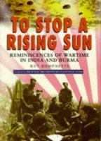 To Stop a Rising Sun: Reminiscences of Wartime in India and Burma (Military Series) 0750911816 Book Cover