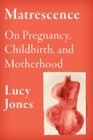 Matrescence: On the Mind/Body/Spirit Transformations of Pregnancy, Childbirth, and Motherhood 0593317319 Book Cover