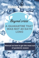 Beyond crisis: A quarantine that was not 40 days long. Manual on how to get the most out of pandemic season B097XBHVNN Book Cover