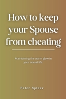 How to Keep Your Spouse from Cheating: Maintaining the Warm Glow in Your Sexual Life B0C9GHKBY2 Book Cover