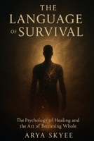 The Survival Language: The Psychology of Healing and the Art of Becoming Whole 1069848611 Book Cover