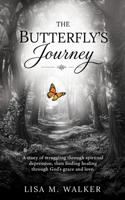 The Butterfly's Journey: A story of struggling through spiritual depression, then finding healing through God's grace and love. B0H6R4N811 Book Cover
